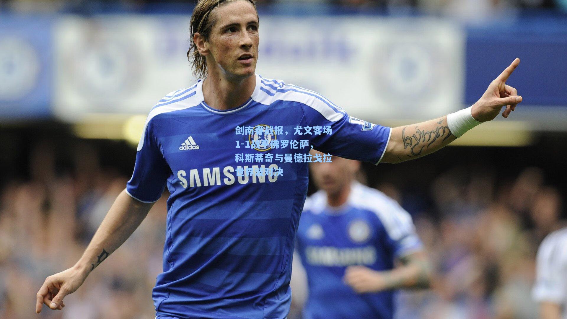 天天盈球竞彩比分|剑南春战报,尤文客场1-1战平佛罗伦萨,科斯蒂奇与曼德拉戈拉世界波对决