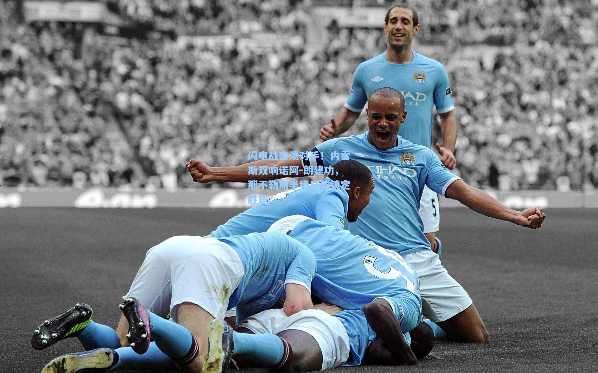 闪电战击溃对手!内雷斯双响诺阿-朗建功,那不勒斯半场三球锁定胜局