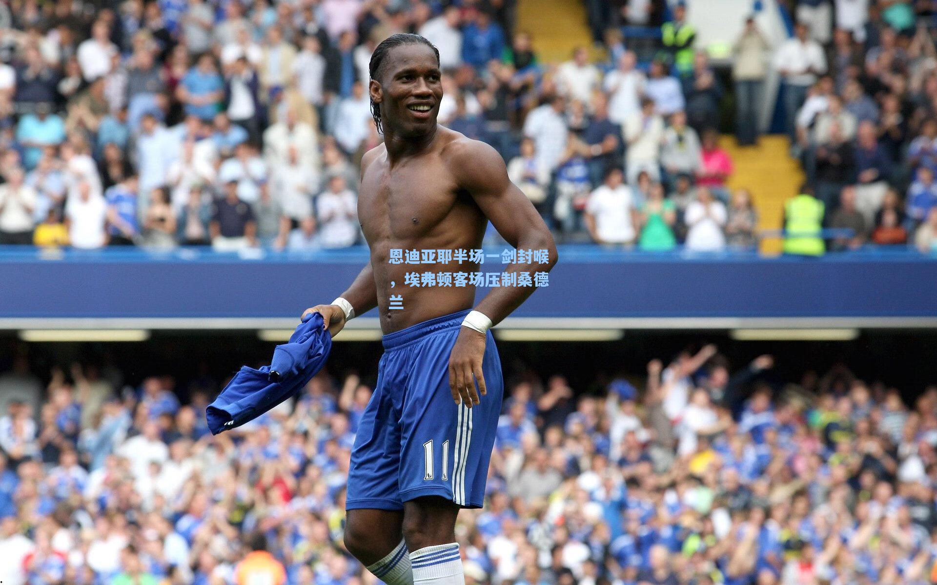 恩迪亚耶半场一剑封喉，埃弗顿客场压制桑德兰