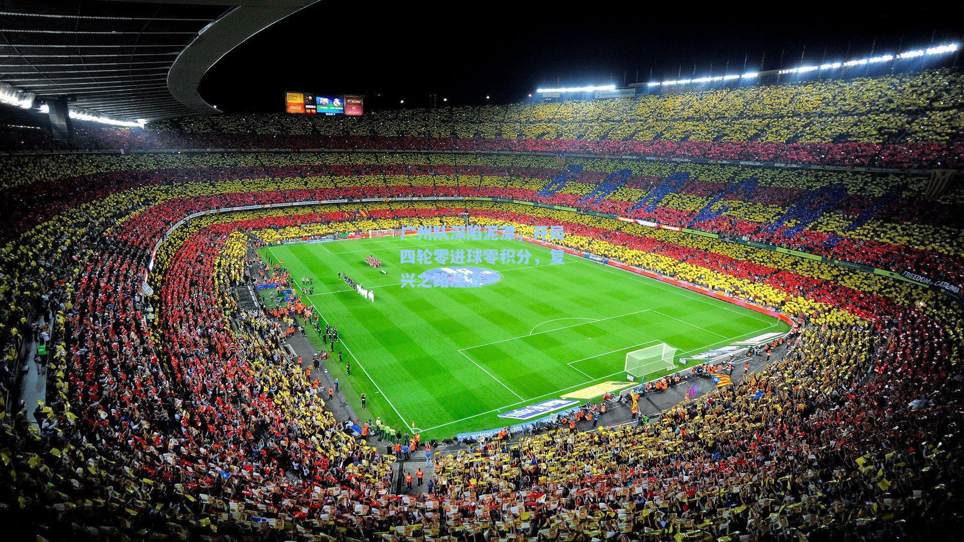 广州队深陷泥潭，开局四轮零进球零积分，复兴之路漫漫